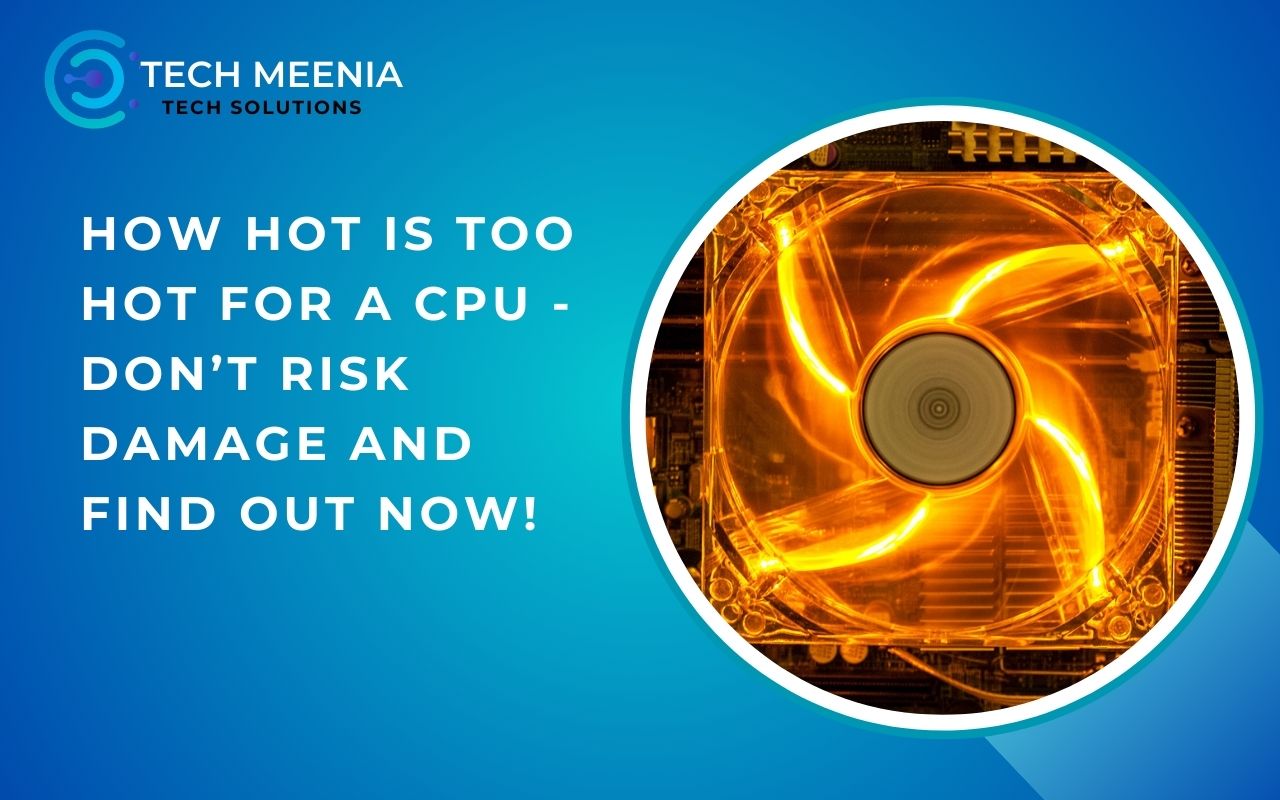 How Hot Is Too Hot For A Cpu - Don’t Risk Damage And Find Out Now!