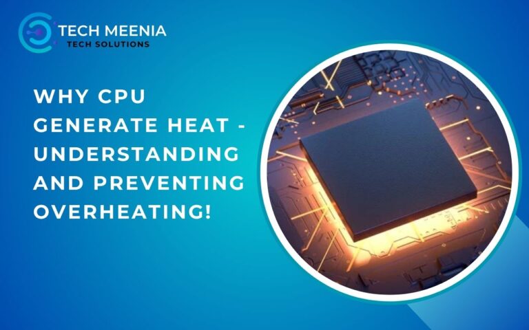 Why Cpu Generate Heat – Understanding And Preventing Overheating!