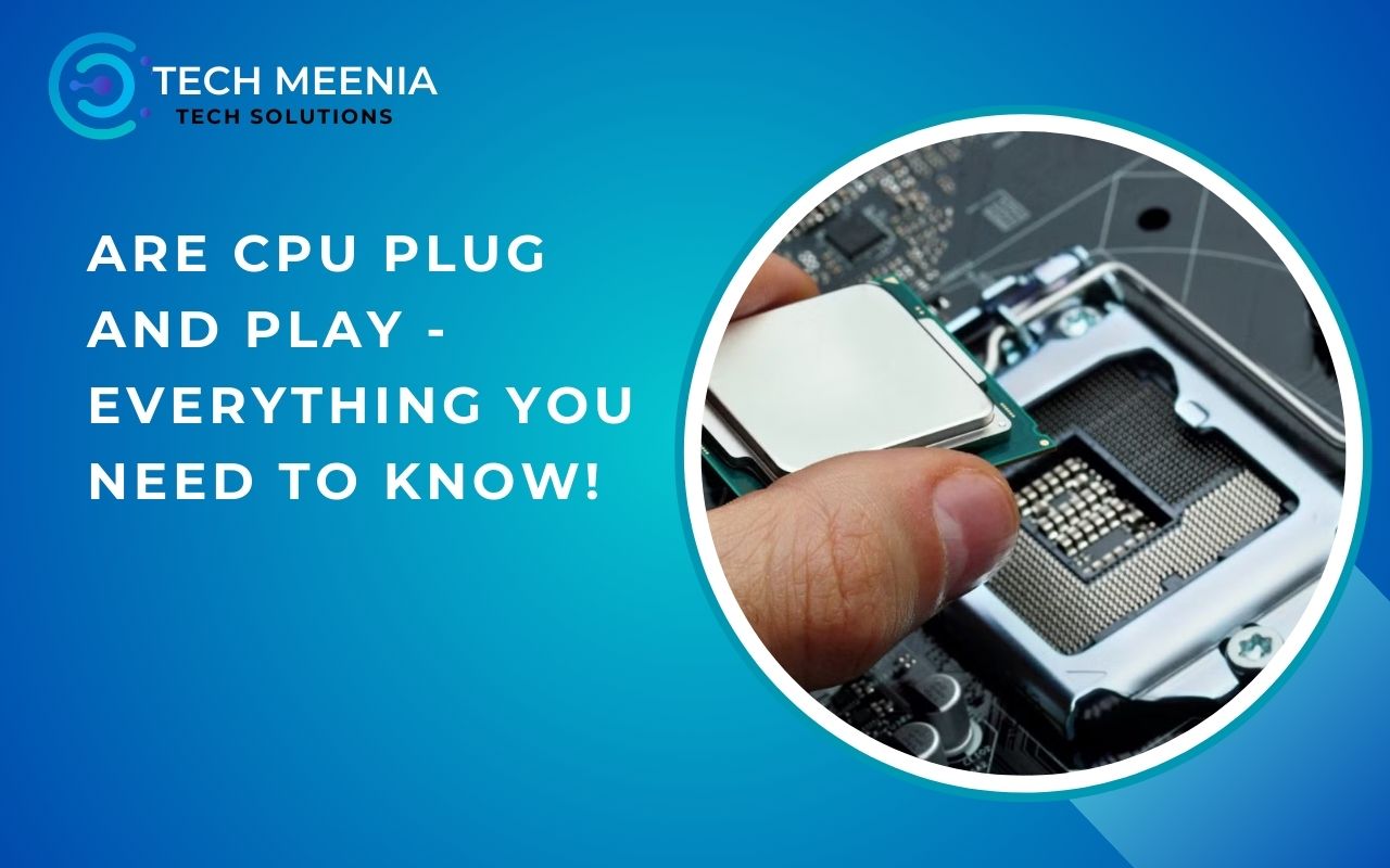 Are Cpu Plug And Play - Everything You Need To Know!