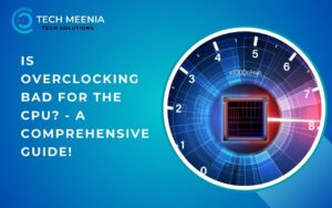 Is Overclocking Bad For The Cpu? - A Comprehensive Guide!