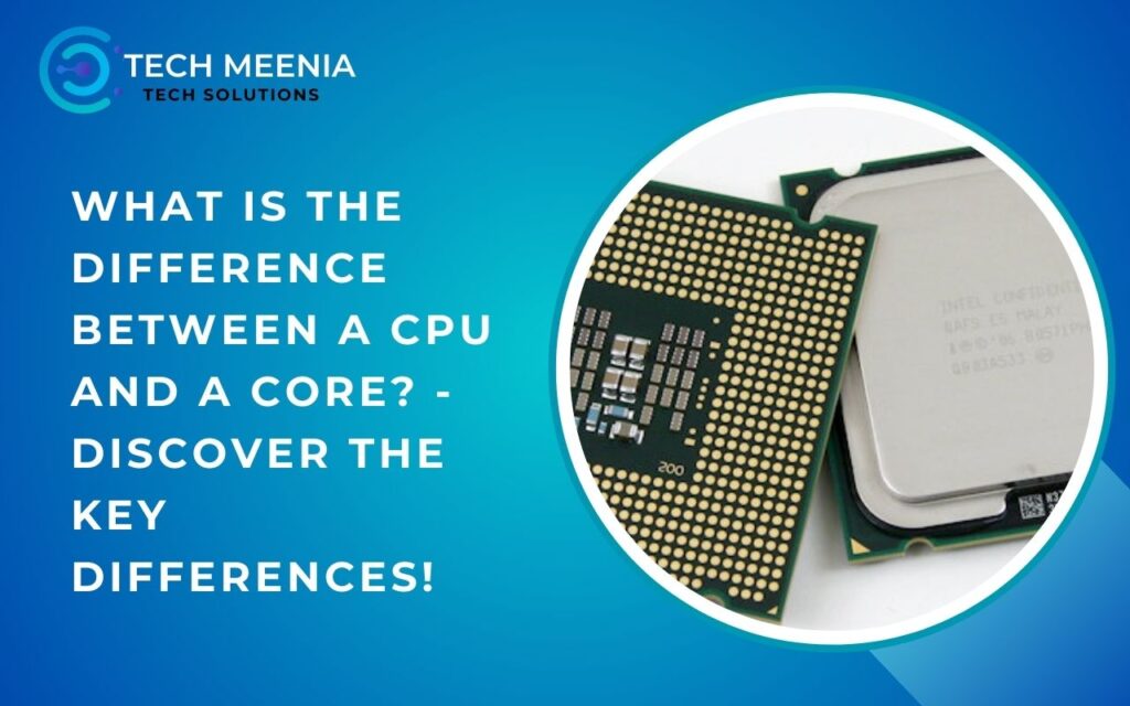 What Is The Difference Between A Cpu And A Core? – Discover The Key Differences!