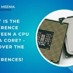 What Is The Difference Between A Cpu And A Core? – Discover The Key Differences!